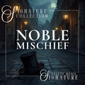 Noble Mischief | SIGNATURE COLLECTION